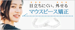 矯正治療　目立ちにくい、外せる　マウスピース矯正