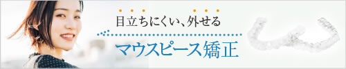 目立ちにくい、外せるマウスピース矯正　矯正歯科