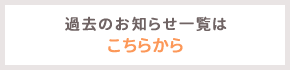 過去のお知らせ一覧はこちらから