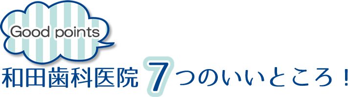 和田歯科医院の7つのいいところ！